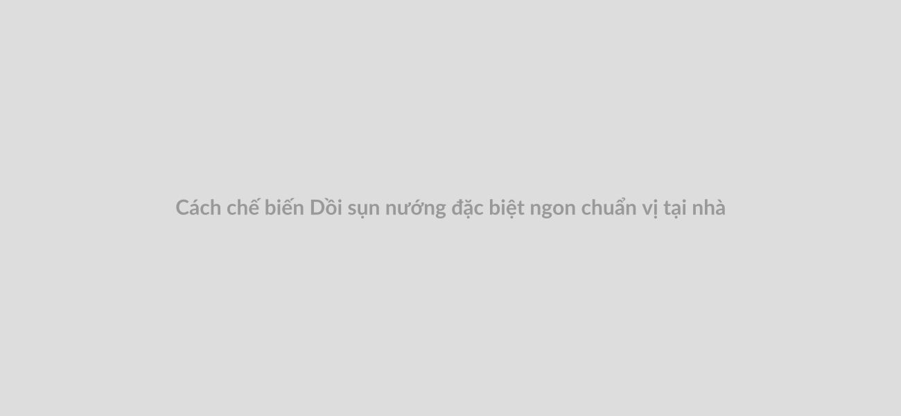 Cách chế biến Dồi sụn nướng đặc biệt ngon chuẩn vị tại nhà