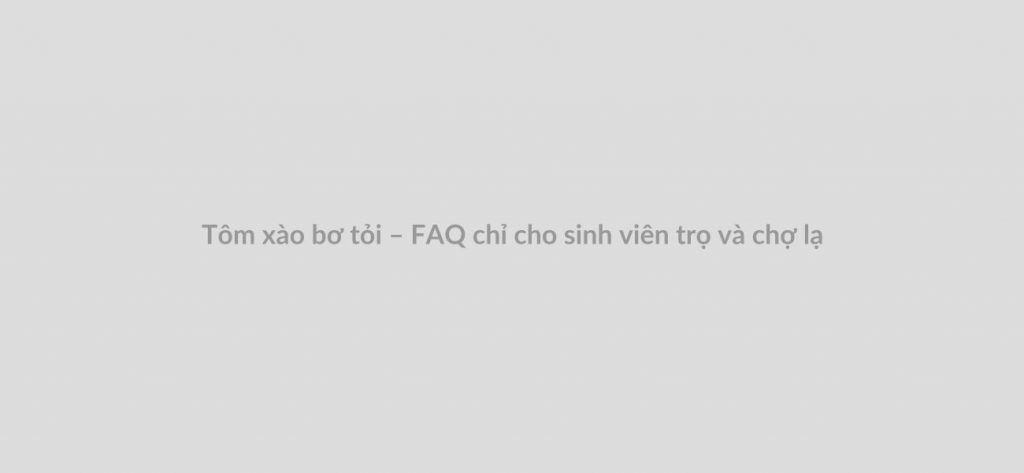 Tôm xào bơ tỏi – FAQ chỉ cho sinh viên trọ và chợ lạ