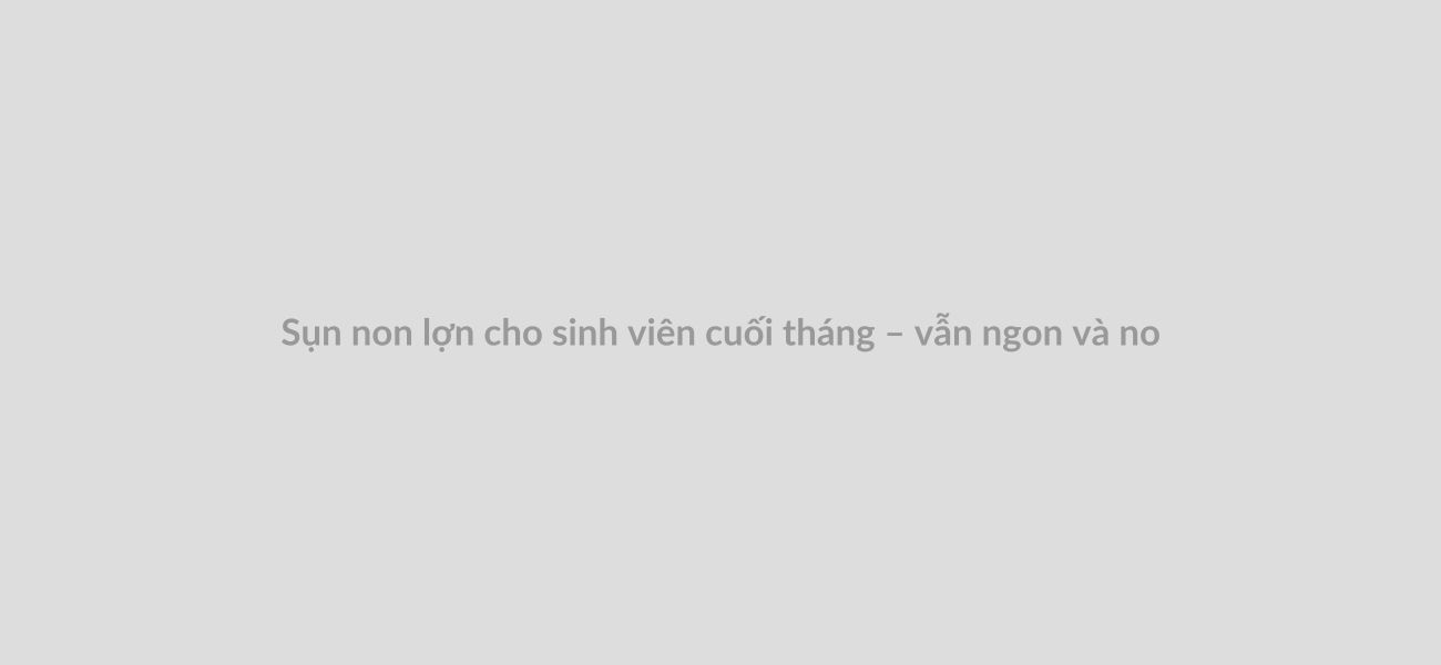 Sụn non lợn cho sinh viên cuối tháng – vẫn ngon và no
